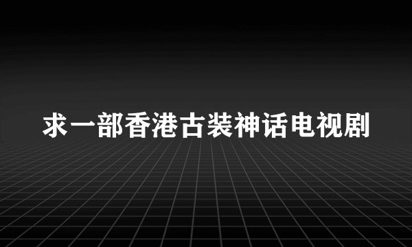 求一部香港古装神话电视剧