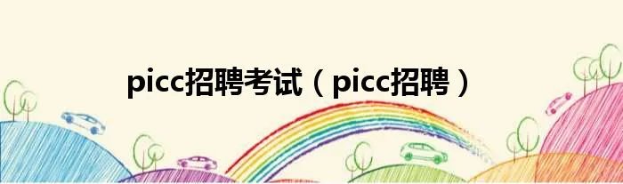 picc招聘考试（picc招聘）