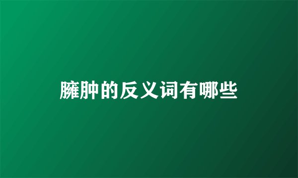 臃肿的反义词有哪些