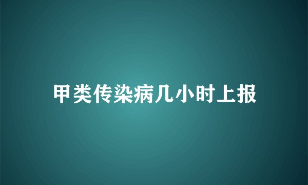 甲类传染病几小时上报