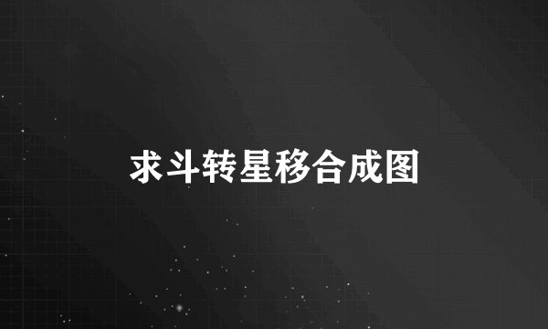 求斗转星移合成图