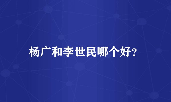 杨广和李世民哪个好？