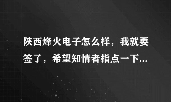 陕西烽火电子怎么样，我就要签了，希望知情者指点一下，拜托拜托