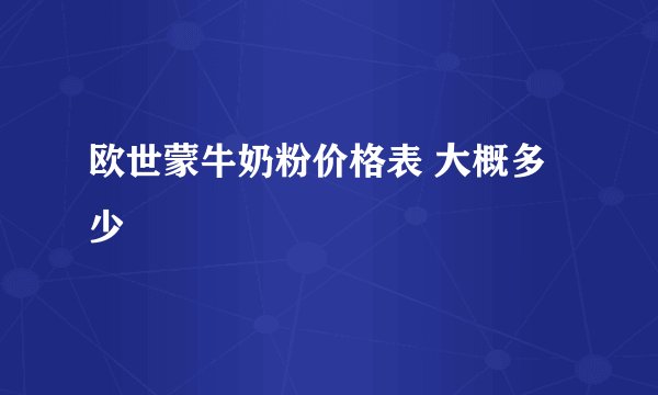欧世蒙牛奶粉价格表 大概多少