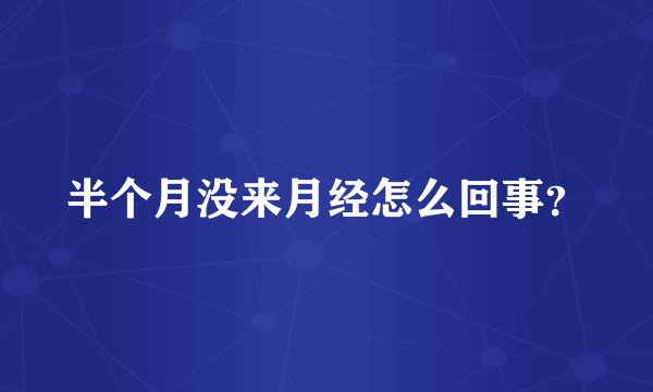 半个月没来月经怎么回事？