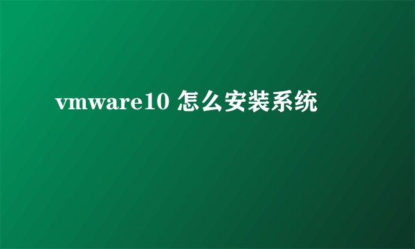 vmware10 怎么安装系统
