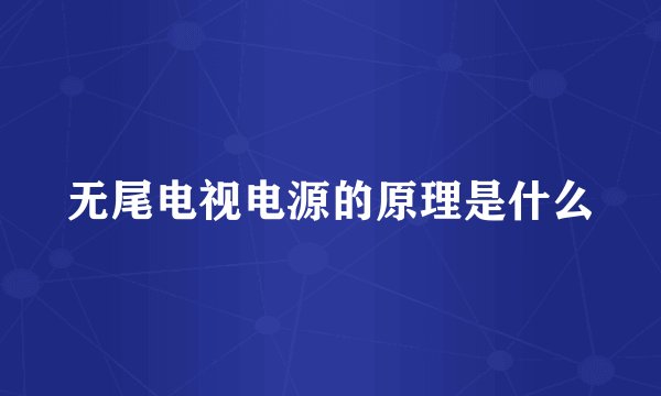 无尾电视电源的原理是什么