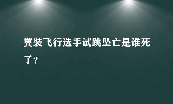 翼装飞行选手试跳坠亡是谁死了？