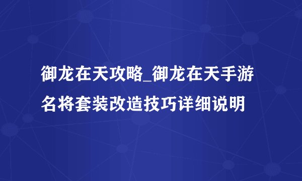 御龙在天攻略_御龙在天手游名将套装改造技巧详细说明