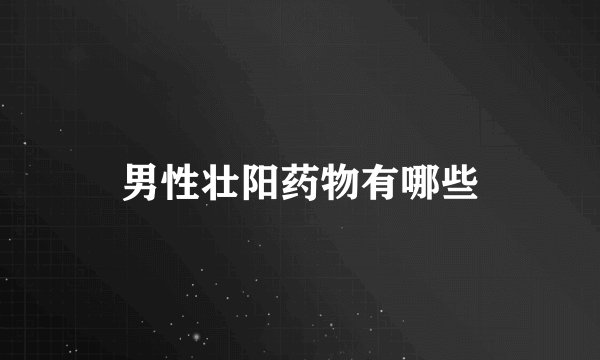 男性壮阳药物有哪些
