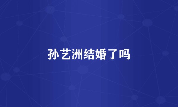 孙艺洲结婚了吗