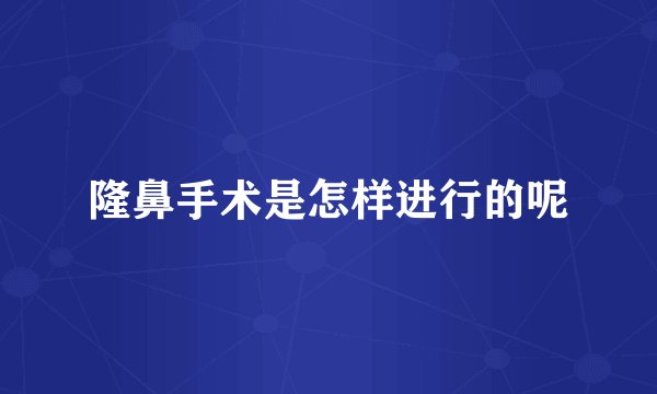 隆鼻手术是怎样进行的呢