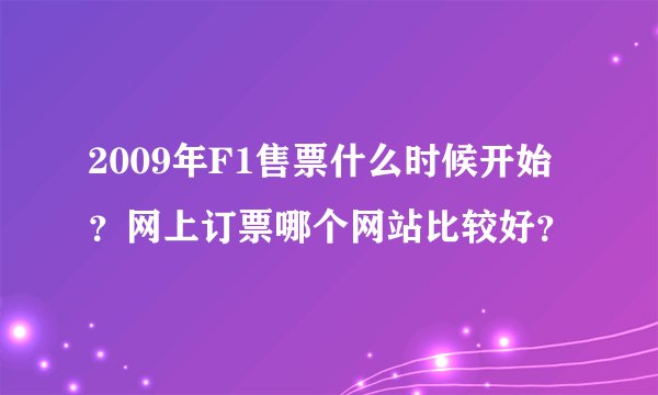 2009年F1售票什么时候开始？网上订票哪个网站比较好？