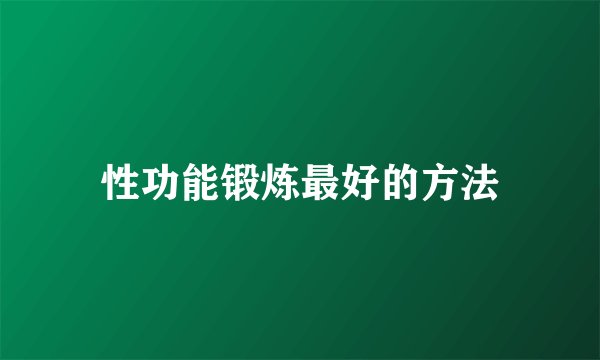 性功能锻炼最好的方法