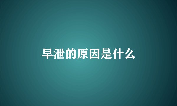 早泄的原因是什么