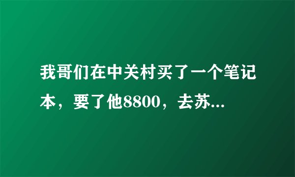 我哥们在中关村买了一个笔记本，要了他8800，去苏宁看HP官方报价5999，他们这是不是欺诈？