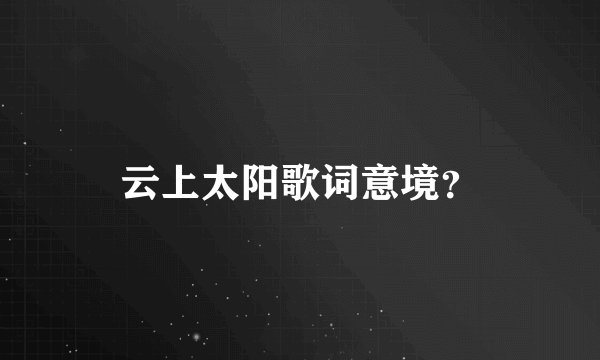 云上太阳歌词意境？
