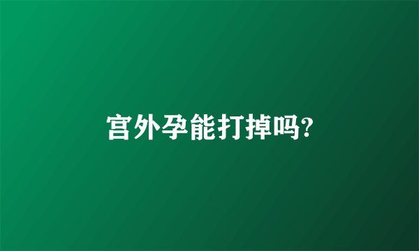 宫外孕能打掉吗?
