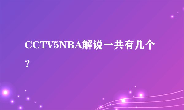 CCTV5NBA解说一共有几个？