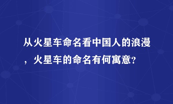 从火星车命名看中国人的浪漫，火星车的命名有何寓意？