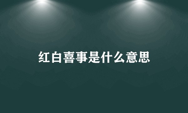 红白喜事是什么意思