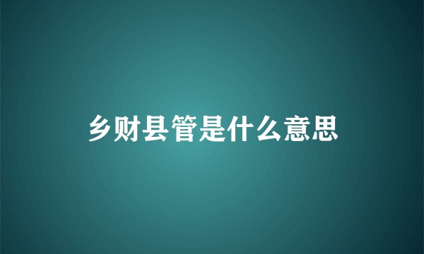 乡财县管是什么意思