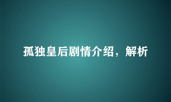 孤独皇后剧情介绍，解析