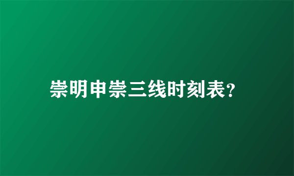 崇明申崇三线时刻表？