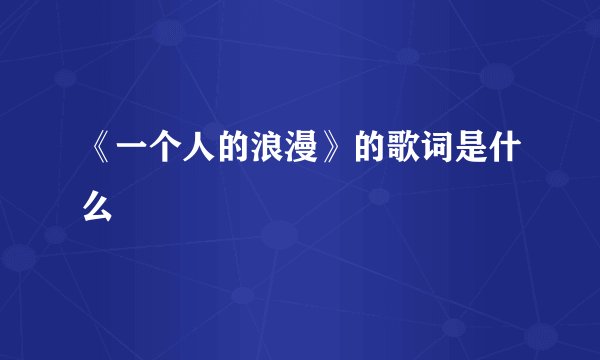 《一个人的浪漫》的歌词是什么