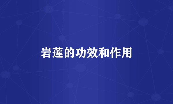 岩莲的功效和作用