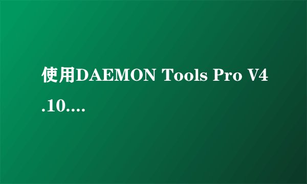 使用DAEMON Tools Pro V4.10.0215遇到问题