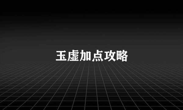 玉虚加点攻略