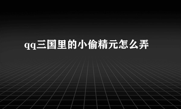 qq三国里的小偷精元怎么弄