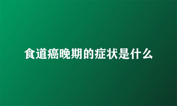食道癌晚期的症状是什么