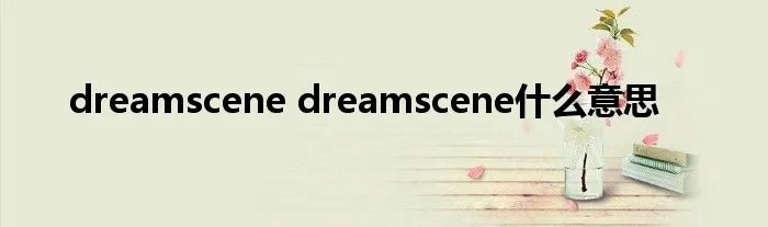 dreamscene dreamscene什么意思