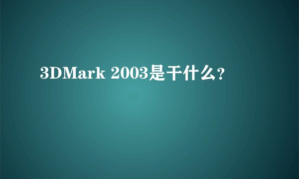 3DMark 2003是干什么？