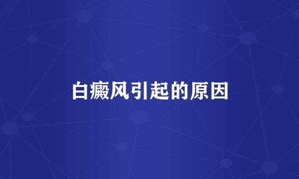 白癜风引起的原因