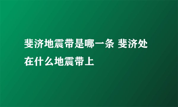 斐济地震带是哪一条 斐济处在什么地震带上