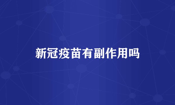 新冠疫苗有副作用吗