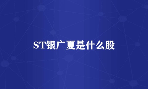 ST银广夏是什么股