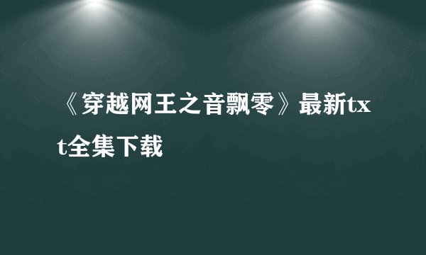 《穿越网王之音飘零》最新txt全集下载