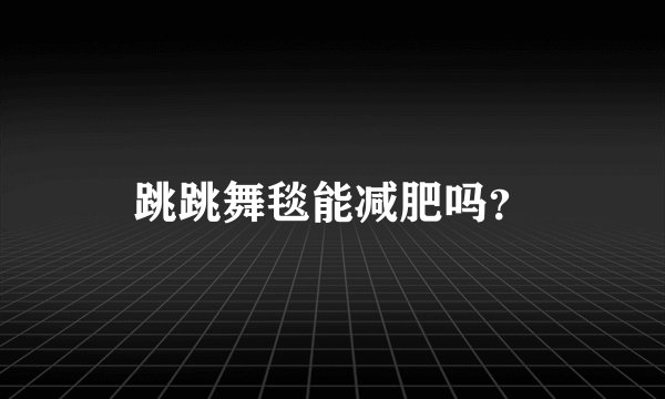 跳跳舞毯能减肥吗？