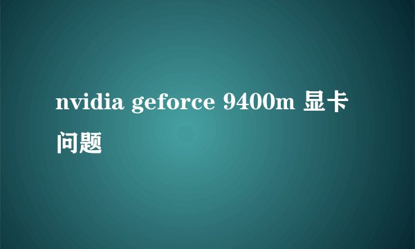 nvidia geforce 9400m 显卡问题