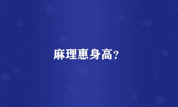 麻理惠身高？