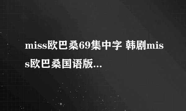 miss欧巴桑69集中字 韩剧miss欧巴桑国语版70集 miss欧巴桑全集71下载