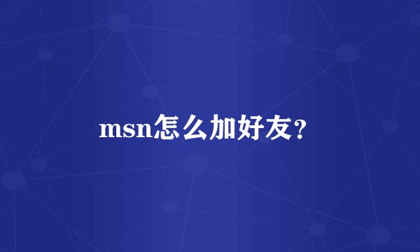 msn怎么加好友？