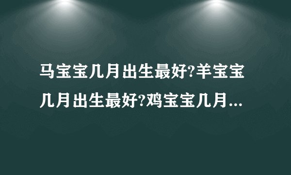 马宝宝几月出生最好?羊宝宝几月出生最好?鸡宝宝几月出生最好?属马的几月出生最好