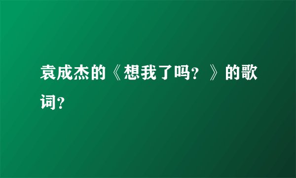 袁成杰的《想我了吗？》的歌词？