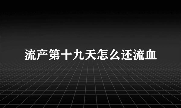流产第十九天怎么还流血