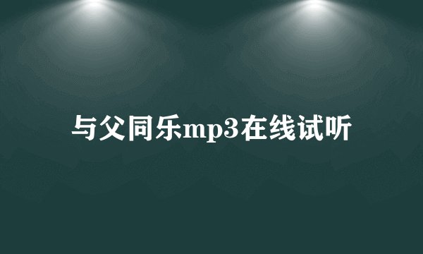 与父同乐mp3在线试听
